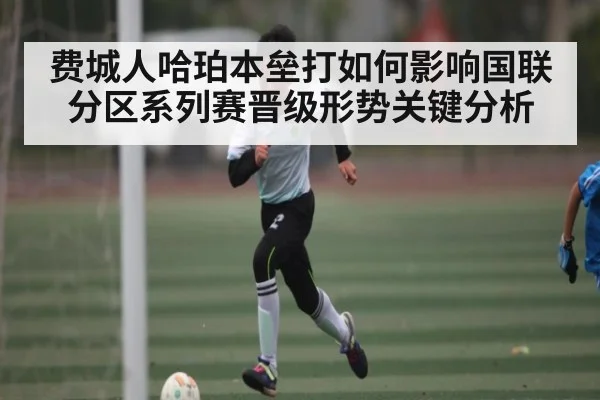 费城人哈珀本垒打如何影响国联分区系列赛晋级形势关键分析